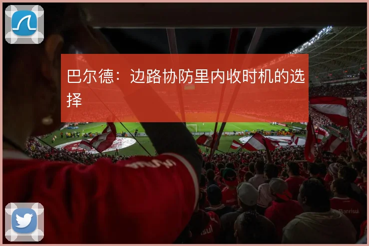 巴尔德：边路协防里内收时机的选择