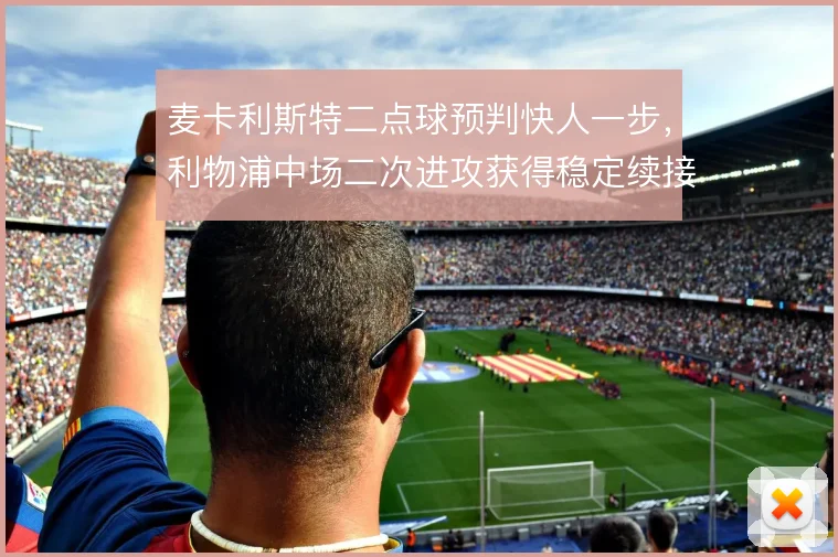 麦卡利斯特二点球预判快人一步,利物浦中场二次进攻获得稳定续接