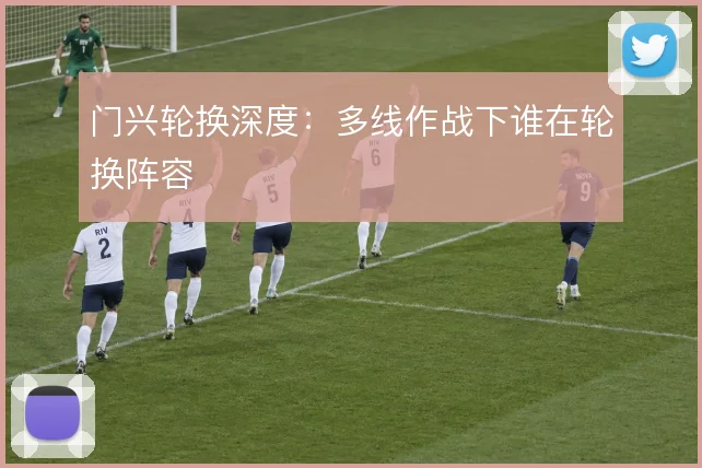 门兴轮换深度：多线作战下谁在轮换阵容