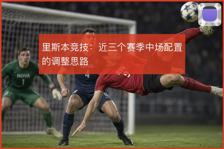 里斯本竞技:近三个赛季中场配置的调整思路