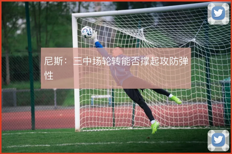 尼斯：三中场轮转能否撑起攻防弹性